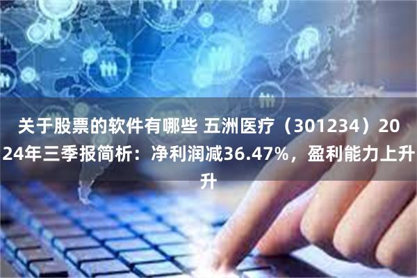 关于股票的软件有哪些 五洲医疗（301234）2024年三季报简析：净利润减36.47%，盈利能力上升